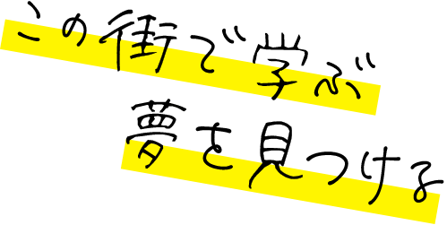 この街で学ぶ 夢を見つける